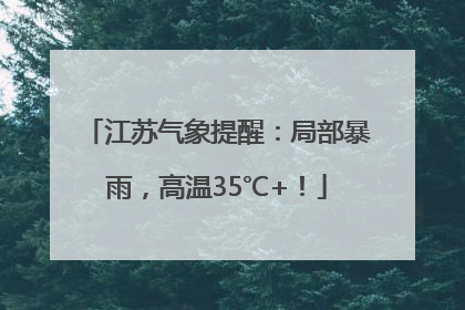 江苏气象提醒：局部暴雨，高温35℃+！