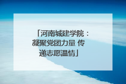 河南城建学院：凝聚党团力量 传递志愿温情
