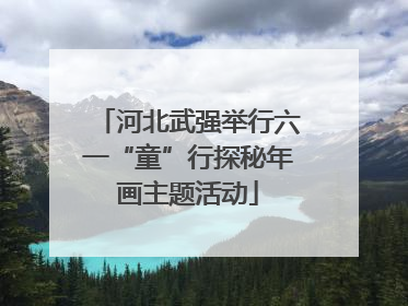 河北武强举行六一“童”行探秘年画主题活动