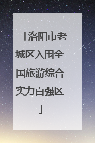 洛阳市老城区入围全国旅游综合实力百强区