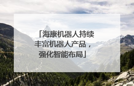 海康机器人持续丰富机器人产品，强化智能布局
