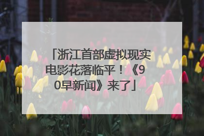 浙江首部虚拟现实电影花落临平！《90早新闻》来了