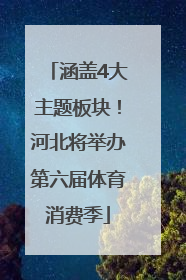 涵盖4大主题板块！河北将举办第六届体育消费季