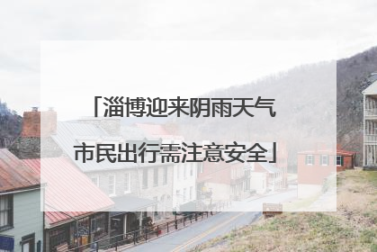 淄博迎来阴雨天气 市民出行需注意安全