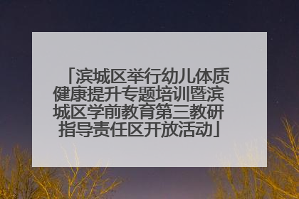 滨城区举行幼儿体质健康提升专题培训暨滨城区学前教育第三教研指导责任区开放活动