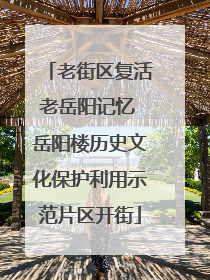 老街区复活老岳阳记忆 岳阳楼历史文化保护利用示范片区开街