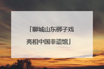 聊城山东梆子戏亮相中国非遗馆