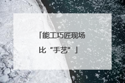 能工巧匠现场比“手艺”