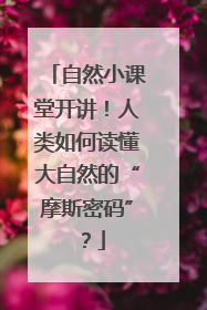 自然小课堂开讲！人类如何读懂大自然的“摩斯密码”？