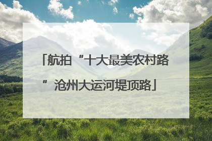航拍“十大最美农村路”沧州大运河堤顶路