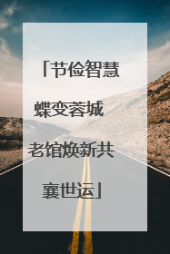 节俭智慧蝶变蓉城 老馆焕新共襄世运
