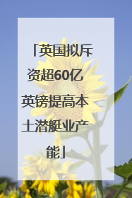 英国拟斥资超60亿英镑提高本土潜艇业产能