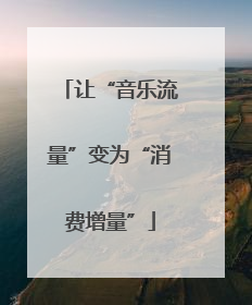 让“音乐流量”变为“消费增量”