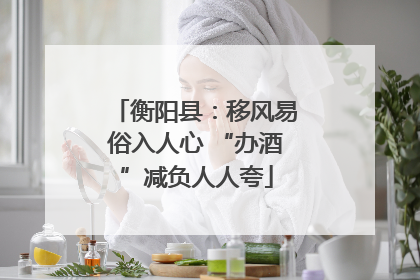 衡阳县：移风易俗入人心 “办酒”减负人人夸