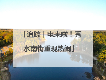 追踪｜电来啦！秀水南街重现热闹