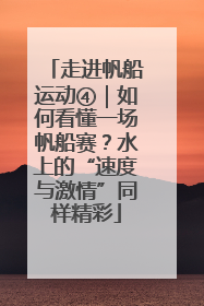 走进帆船运动④｜如何看懂一场帆船赛？水上的“速度与激情”同样精彩