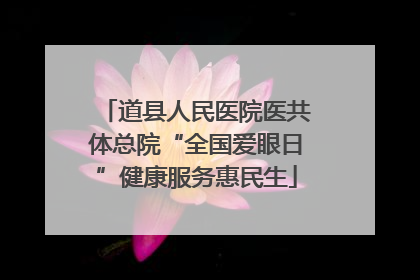 道县人民医院医共体总院“全国爱眼日”健康服务惠民生