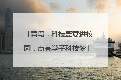 青岛：科技盛宴进校园，点亮学子科技梦