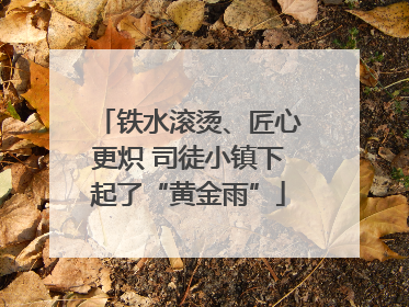 铁水滚烫、匠心更炽 司徒小镇下起了“黄金雨”