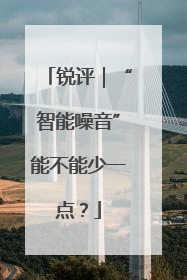 锐评｜“智能噪音”能不能少一点？