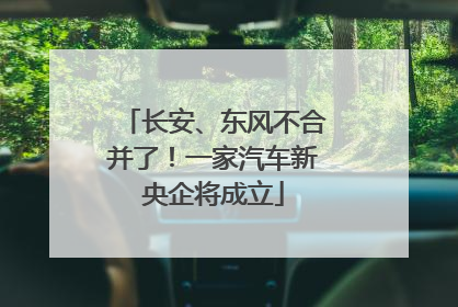 长安、东风不合并了！一家汽车新央企将成立