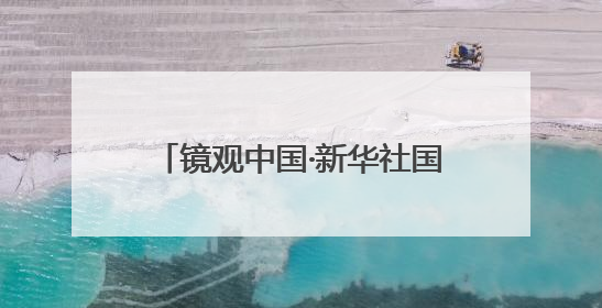 镜观中国·新华社国内新闻照片一周精选