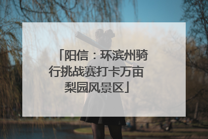 阳信：环滨州骑行挑战赛打卡万亩梨园风景区