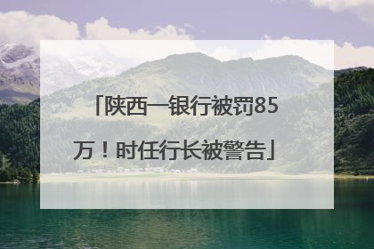 陕西一银行被罚85万！时任行长被警告