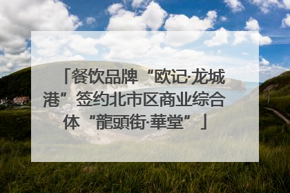 餐饮品牌“欧记·龙城港”签约北市区商业综合体“龍頭街·華堂”