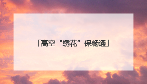 高空“绣花”保畅通