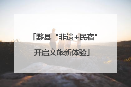 黟县“非遗+民宿” 开启文旅新体验