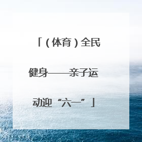 （体育）全民健身——亲子运动迎“六一”