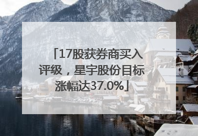 17股获券商买入评级，星宇股份目标涨幅达37.0%