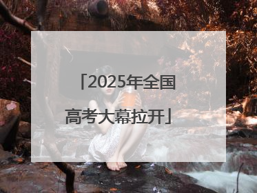 2025年全国高考大幕拉开