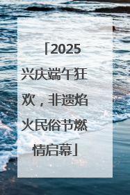 2025兴庆端午狂欢，非遗焰火民俗节燃情启幕