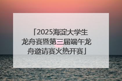 2025海淀大学生龙舟赛暨第三届端午龙舟邀请赛火热开赛