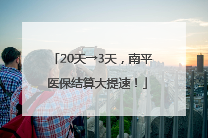 20天→3天，南平医保结算大提速！