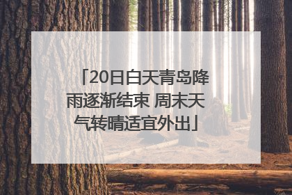 20日白天青岛降雨逐渐结束 周末天气转晴适宜外出