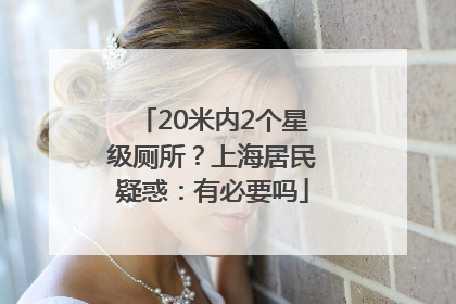 20米内2个星级厕所？上海居民疑惑：有必要吗