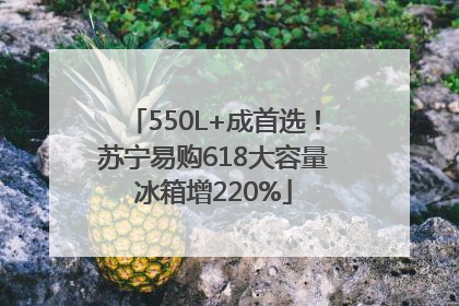 550L+成首选！苏宁易购618大容量冰箱增220%