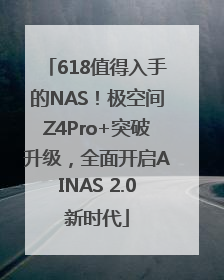 618值得入手的NAS！极空间Z4Pro+突破升级，全面开启AINAS 2.0新时代