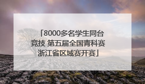 8000多名学生同台竞技 第五届全国青科赛浙江省区域赛开赛
