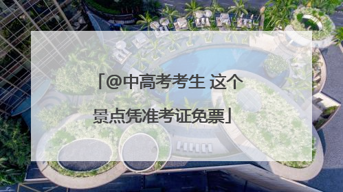 @中高考考生 这个景点凭准考证免票