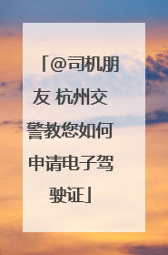 @司机朋友 杭州交警教您如何申请电子驾驶证