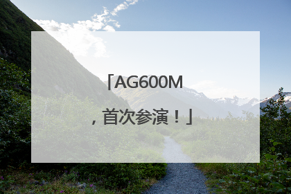 AG600M，首次参演！