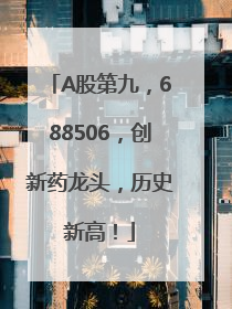 A股第九，688506，创新药龙头，历史新高！