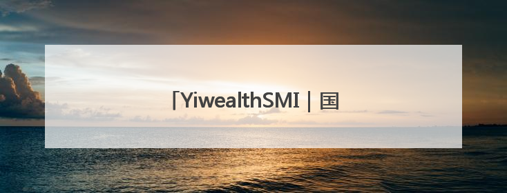 YiwealthSMI｜国投证券空降！关税事件刷屏！